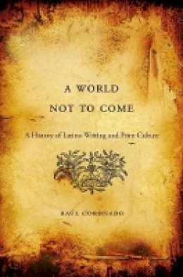 Raúl Coronado - A World Not to Come: A History of Latino Writing and Print Culture - 9780674970908 - V9780674970908