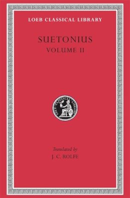 Suetonius - SUETONIUS Vol.II The Lives of the Caesars, II: Claudius. Nero. Galba, Otho, and Vitellius. Vespasian. Titus, Domitian. Lives of Illustrious Men: Grammarians and Rhetoricians. ..Passienus Crispus (Loeb - 9780674995659 - V9780674995659