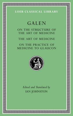 Galen - On the Structure of the Art of Medicine. the Art of Medicine. on the Practice of Medicine to Glaucon - 9780674997004 - V9780674997004