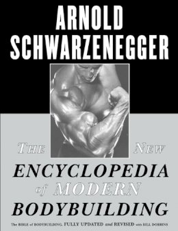 Arnold Schwarzenegger - The New Encyclopedia of Modern Bodybuilding : The Bible of Bodybuilding, Fully Updated and Revised - 9780684857213 - V9780684857213