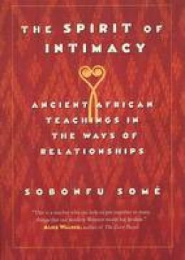 Sobonfu Some - The Spirit of Intimacy: Ancient African Teachings in the Ways of Relationships - 9780688175795 - V9780688175795