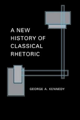 George A. Kennedy - New History of Classical Rhetoric - 9780691000596 - V9780691000596
