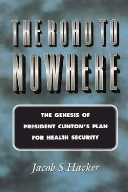 Jacob S. Hacker - The Road to Nowhere. The Genesis of President Clinton's Plan for Health Security.  - 9780691005287 - V9780691005287