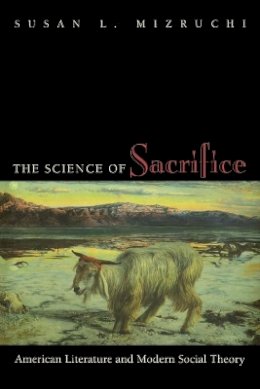 Susan L. Mizruchi - The Science of Sacrifice. American Literature and Modern Social Theory.  - 9780691015064 - V9780691015064