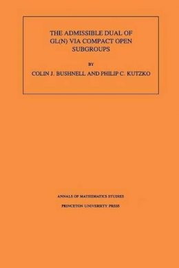 Colin J. Bushnell - The Admissible Dual of GL(N) via Compact Open Subgroups. (AM-129), Volume 129 - 9780691021140 - V9780691021140