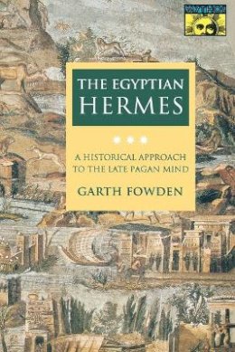 Garth Fowden - The Egyptian Hermes: A Historical Approach to the Late Pagan Mind - 9780691024981 - V9780691024981