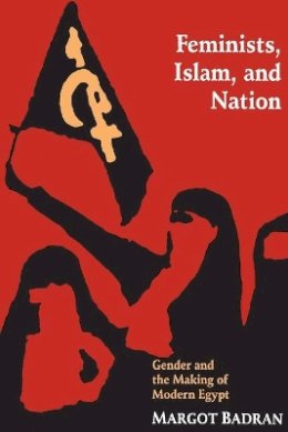 Margot Badran - Feminists, Islam, and Nation: Gender and the Making of Modern Egypt - 9780691026053 - V9780691026053