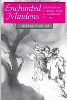 James M. Taggart - Enchanted Maidens: Gender Relations in Spanish Folktales of Courtship and Marriage - 9780691028521 - V9780691028521