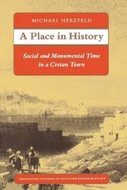 Michael Herzfeld - A Place in History: Social and Monumental Time in a Cretan Town - 9780691028552 - V9780691028552