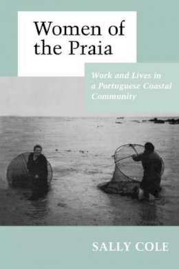 Sally Cooper Cole - Women of the Praia: Work and Lives in a Portuguese Coastal Community - 9780691028620 - V9780691028620