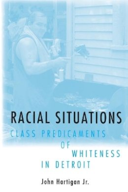John Hartigan - Racial Situations: Class Predicaments of Whiteness in Detroit - 9780691028859 - V9780691028859