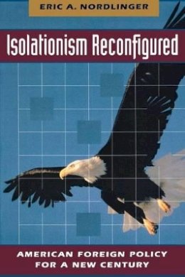 Eric Nordlinger - Isolationism Reconfigured: American Foreign Policy for a New Century - 9780691029214 - V9780691029214