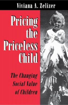 Viviana A. Zelizer - Pricing the Priceless Child: The Changing Social Value of Children - 9780691034591 - V9780691034591