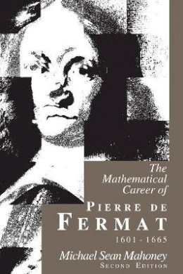 Michael Sean Mahoney - The Mathematical Career of Pierre de Fermat, 1601-1665: Second Edition - 9780691036663 - V9780691036663