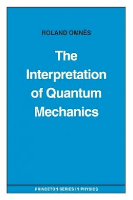 Roland Omnès - The Interpretation of Quantum Mechanics - 9780691036694 - V9780691036694
