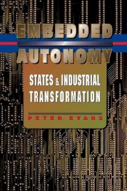 Peter B. Evans - Embedded Autonomy: States and Industrial Transformation - 9780691037363 - V9780691037363