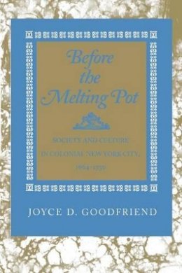 Joyce D. Goodfriend - Before the Melting Pot: Society and Culture in Colonial New York City, 1664-1730 - 9780691037875 - V9780691037875