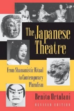 Benito Ortolani - The Japanese Theatre: From Shamanistic Ritual to Contemporary Pluralism - Revised Edition - 9780691043333 - V9780691043333