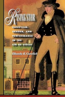 Rhonda K. Garelick - Rising Star: Dandyism, Gender, and Performance in the Fin de Siècle - 9780691048697 - V9780691048697