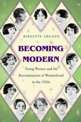 Birgitte Søland - Becoming Modern: Young Women and the Reconstruction of Womanhood in the 1920s - 9780691049274 - V9780691049274