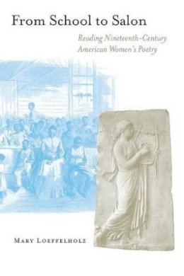 Mary Loeffelholz - From School to Salon: Reading Nineteenth-Century American Women´s Poetry - 9780691049403 - V9780691049403