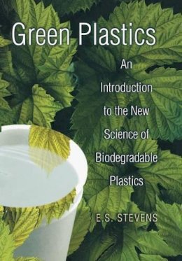 E. S. Stevens - Green Plastics: An Introduction to the New Science of Biodegradable Plastics - 9780691049670 - V9780691049670