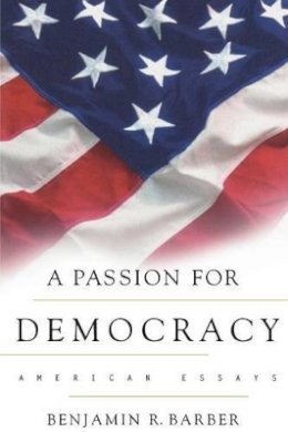 Benjamin R. Barber - A Passion for Democracy: American Essays - 9780691050249 - V9780691050249