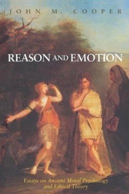 John M. Cooper - Reason and Emotion: Essays on Ancient Moral Psychology and Ethical Theory - 9780691058757 - V9780691058757