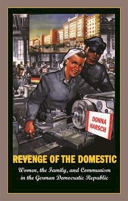Donna Harsch - Revenge of the Domestic: Women, the Family, and Communism in the German Democratic Republic - 9780691059303 - V9780691059303