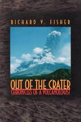 Richard V. Fisher - Out of the Crater: Chronicles of a Volcanologist - 9780691070179 - V9780691070179