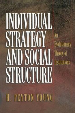 H. Peyton Young - Individual Strategy and Social Structure: An Evolutionary Theory of Institutions - 9780691086873 - V9780691086873 H. Peyton Young - Individual Strategy and Social Structure: An Evolutionary Theory of Institutions - 9780691086873 - V9780691086873