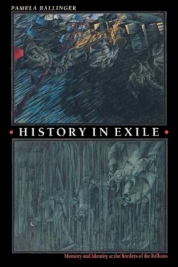 Pamela Ballinger - History in Exile: Memory and Identity at the Borders of the Balkans - 9780691086972 - V9780691086972