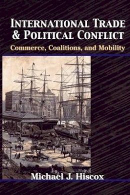 Michael J. Hiscox - International Trade and Political Conflict: Commerce, Coalitions, and Mobility - 9780691088556 - V9780691088556