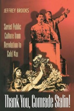 Jeffrey Brooks - Thank You, Comrade Stalin!: Soviet Public Culture from Revolution to Cold War - 9780691088679 - V9780691088679