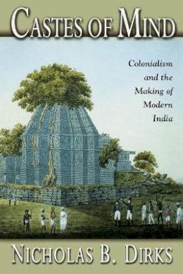 Nicholas B. Dirks - Castes of Mind: Colonialism and the Making of Modern India - 9780691088952 - V9780691088952