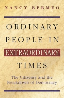 Nancy G. Bermeo - Ordinary People in Extraordinary Times: The Citizenry and the Breakdown of Democracy - 9780691089706 - V9780691089706