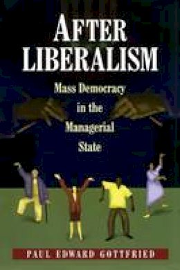 Paul Edward Gottfried - After Liberalism: Mass Democracy in the Managerial State - 9780691089829 - V9780691089829