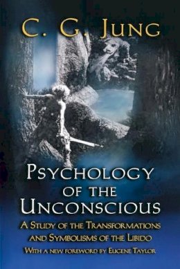 C G Jung - Psychology of the Unconscious: A Study of the Transformations and Symbolisms of the Libido - 9780691090252 - V9780691090252