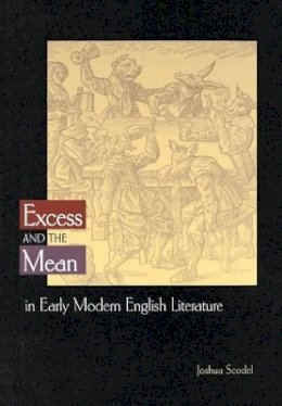 Joshua Scodel - Excess and the Mean in Early Modern English Literature - 9780691090283 - V9780691090283