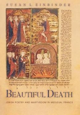 Susan L. Einbinder - Beautiful Death: Jewish Poetry and Martyrdom in Medieval France - 9780691090535 - V9780691090535