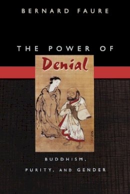 Bernard Faure - The Power of Denial: Buddhism, Purity, and Gender - 9780691091716 - V9780691091716