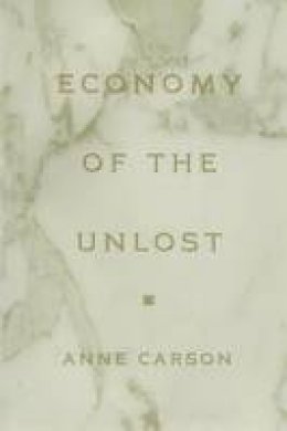 Anne Carson - Economy of the Unlost: (Reading Simonides of Keos with Paul Celan) - 9780691091754 - V9780691091754