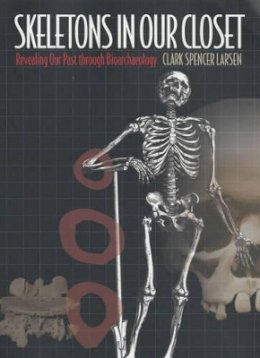 Clark Spencer Larsen - Skeletons in Our Closet: Revealing Our Past through Bioarchaeology - 9780691092843 - V9780691092843