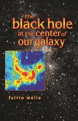 Fulvio Melia - The Black Hole at the Center of Our Galaxy - 9780691095059 - V9780691095059