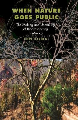 Cori Hayden - When Nature Goes Public: The Making and Unmaking of Bioprospecting in Mexico - 9780691095578 - V9780691095578