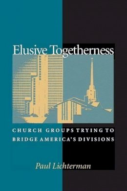 Paul Lichterman - Elusive Togetherness: Church Groups Trying to Bridge America´s Divisions - 9780691096513 - V9780691096513