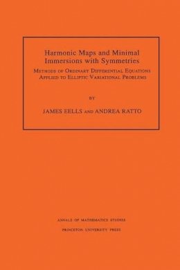 James Eells - Harmonic Maps and Minimal Immersions with Symmetries (AM-130), Volume 130: Methods of Ordinary Differential Equations Applied to Elliptic Variational Problems. (AM-130) - 9780691102498 - V9780691102498
