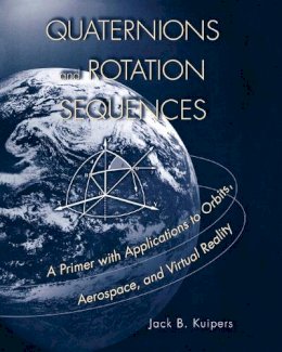 J. B. Kuipers - Quaternions and Rotation Sequences: A Primer with Applications to Orbits, Aerospace and Virtual Reality - 9780691102986 - V9780691102986