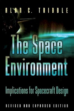 Alan C. Tribble - The Space Environment: Implications for Spacecraft Design - Revised and Expanded Edition - 9780691102993 - V9780691102993