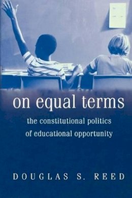 Douglas S. Reed - On Equal Terms: The Constitutional Politics of Educational Opportunity - 9780691113708 - V9780691113708